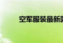 空军服装最新款图片（空军服装）