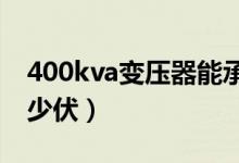 400kva变压器能承受多少千瓦（高压电是多少伏）