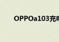 OPPOa103充电口是（oppoa103）