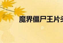 魔界僵尸王片头曲（魔界僵尸王）