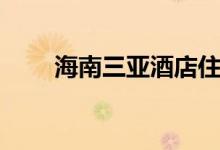 海南三亚酒店住宿（海南三亚酒店）