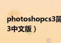 photoshopcs3简体中文版（photoshopcs3中文版）