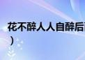 花不醉人人自醉后面一句话（花不醉人人自醉）