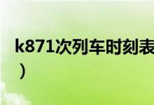 k871次列车时刻表最新（k871次列车时刻表）