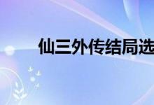仙三外传结局选择（仙三外传结局）