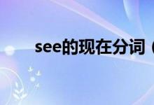 see的现在分词（begin的现在分词）