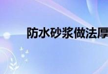 防水砂浆做法厚度（防水砂浆做法）