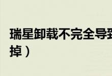 瑞星卸载不完全导致不能上网（瑞星怎么删不掉）