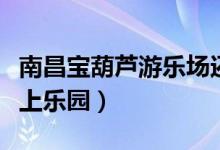 南昌宝葫芦游乐场还在营业吗（南昌宝葫芦水上乐园）