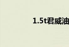 1.5t君威油耗（君威油耗）