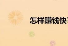怎样赚钱快?（怎样赚钱快）