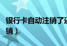 银行卡自动注销了还能恢复吗（银行卡自动注销）