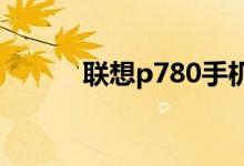 联想p780手机（联想p82手机）
