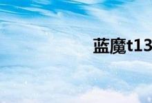 蓝魔t13（蓝魔t10）