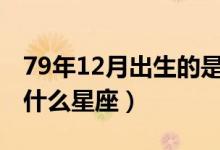 79年12月出生的是什么星座（12月出生的是什么星座）
