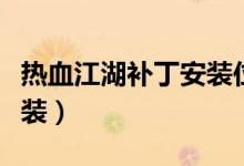 热血江湖补丁安装位置（热血江湖补丁怎么安装）