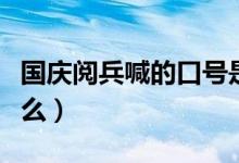 国庆阅兵喊的口号是什么（阅兵喊的口号是什么）