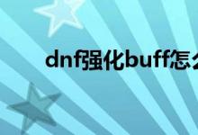 dnf强化buff怎么弄（dnf强化bug）