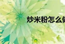 炒米粉怎么做（炒粉怎么做）