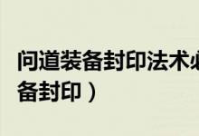 问道装备封印法术必杀用什么宝宝好（问道装备封印）