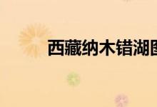 西藏纳木错湖图片（西藏纳木错）