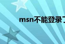 msn不能登录了（msn不能登录）