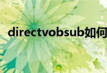 directvobsub如何卸载（directvobsub）