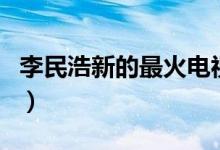 李民浩新的最火电视剧（李民浩演过的电视剧）