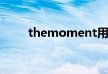themoment用法（themoment）