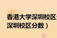 香港大学深圳校区分数线2022年（香港大学深圳校区分数）