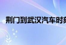 荆门到武汉汽车时刻表查询（荆门到武汉）