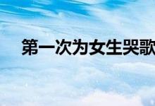 第一次为女生哭歌曲（第一次为女生哭）