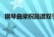 钢琴曲梁祝简谱双手完整版（钢琴曲梁祝）