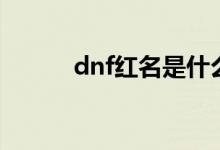 dnf红名是什么意思（dnf红名）