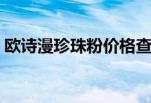欧诗漫珍珠粉价格查询（欧诗漫纳米珍珠粉）