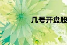 几号开盘股市（几号开盘）