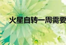 火星自转一周需要多久（火星自转一周）