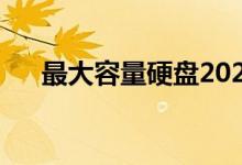 最大容量硬盘2021（最大的网络硬盘）