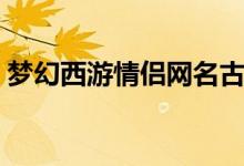 梦幻西游情侣网名古风（梦幻西游情侣网名）