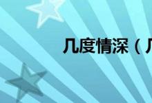 几度情深（几度流光情眷恋）