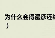 为什么会得湿疹还经常复发（为什么会得湿疹）