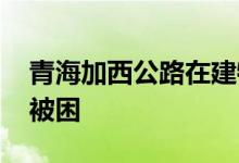 青海加西公路在建特长隧道发生塌方 有人员被困