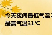 今天夜间最低气温21℃ 明天有分散性雷阵雨 最高气温31℃