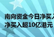 南向资金今日净买入88.24亿港元 中国移动获净买入超10亿港元
