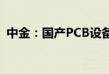 中金：国产PCB设备厂商迎来产业升级机遇