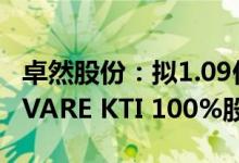 卓然股份：拟1.09亿元收购关联方所持INNOVARE KTI 100%股权