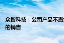 众智科技：公司产品不直接涉及电力、电网等终端应用客户的销售