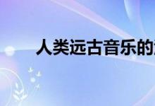 人类远古音乐的活化石 发现于中国！
