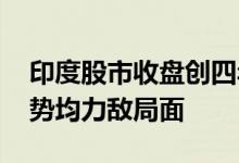 印度股市收盘创四年最大跌幅 大选计票显示势均力敌局面