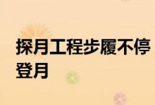 探月工程步履不停 2030年前中国将实现载人登月